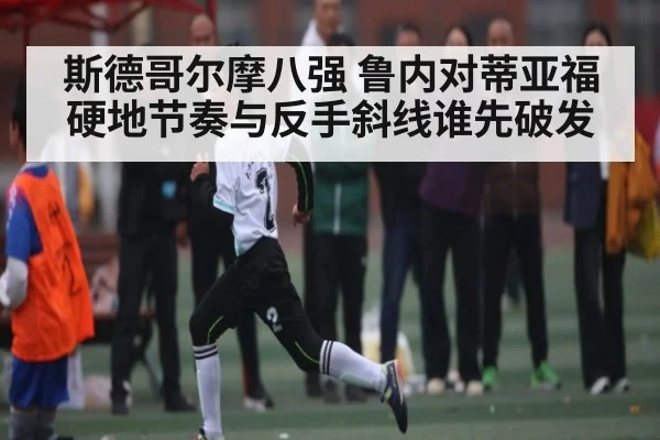 斯德哥尔摩八强 鲁内对蒂亚福 硬地节奏与反手斜线谁先破发